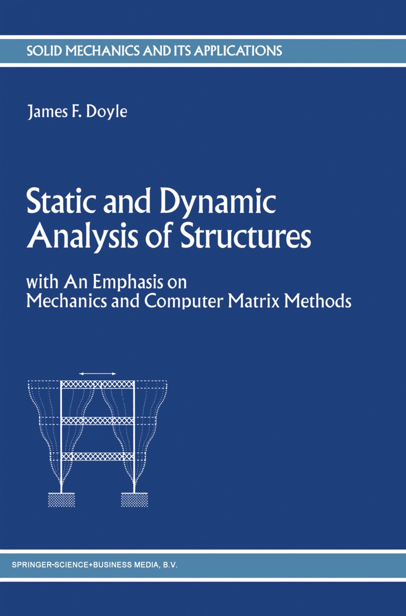 Titlebook: Static and Dynamic Analysis of Structures; with An Emphasis on James F. Doyle Book 1991 Springer Science+Business Media Dordrecht 1991 Deg Titlebook: Static and Dynamic Analysis of Structures; with An Emphasis on James F. Doyle Book 1991 Springer Science+Business Media Dordrecht 1991 Deg