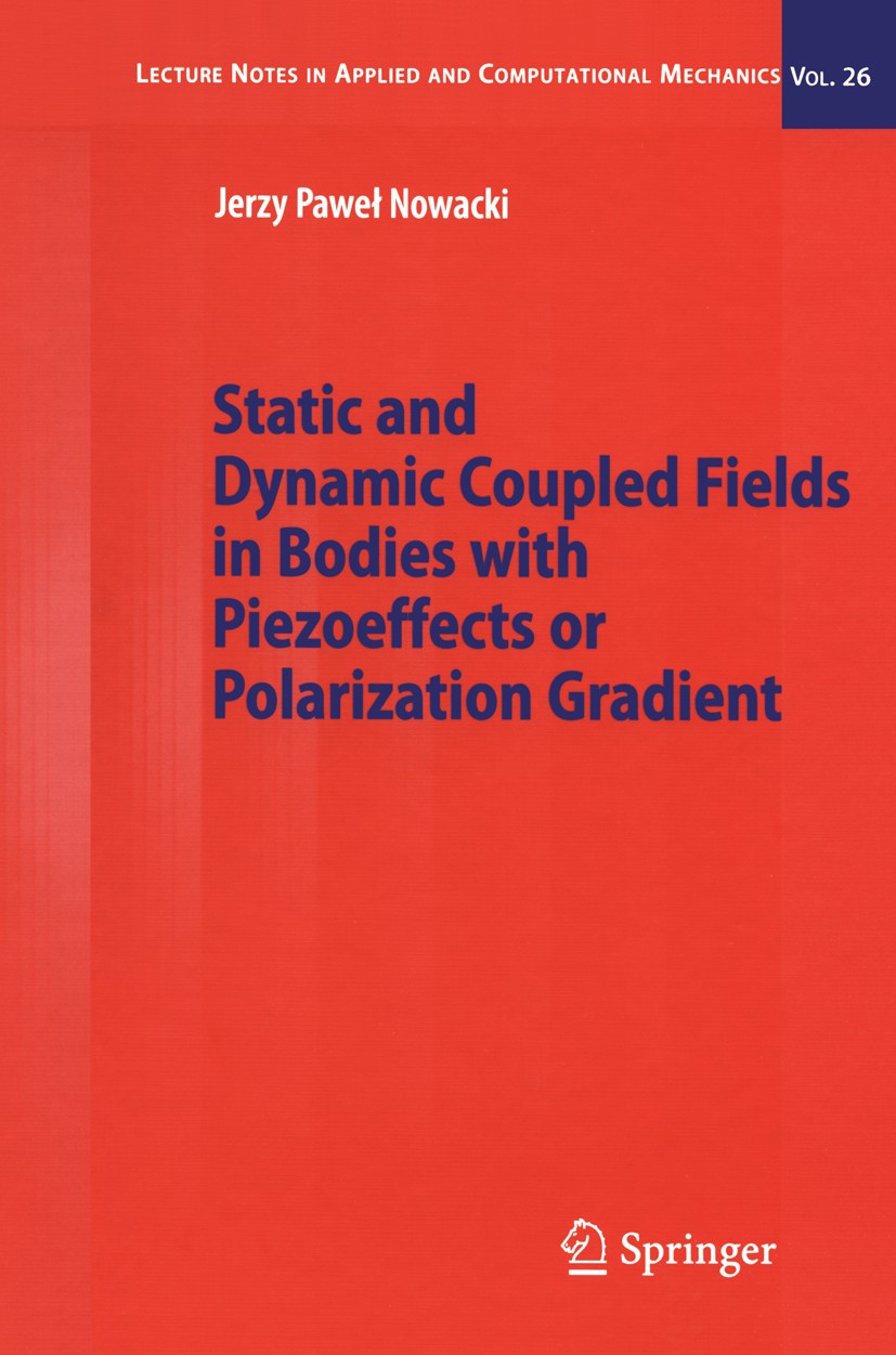 Titlebook: Static and Dynamic Coupled Fields in Bodies with Piezoeffects or Polarization Gradient; Jerzy Paweł Nowacki Book 2006 Springer-Verlag Berl Titlebook: Static and Dynamic Coupled Fields in Bodies with Piezoeffects or Polarization Gradient; Jerzy Paweł Nowacki Book 2006 Springer-Verlag Berl