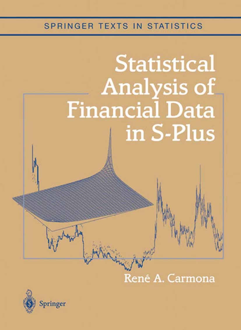 Titlebook: Statistical Analysis of Financial Data in S-Plus; René A. Carmona Textbook 20041st edition Springer Science+Business Media New York 2004 A Titlebook: Statistical Analysis of Financial Data in S-Plus; René A. Carmona Textbook 20041st edition Springer Science+Business Media New York 2004 A