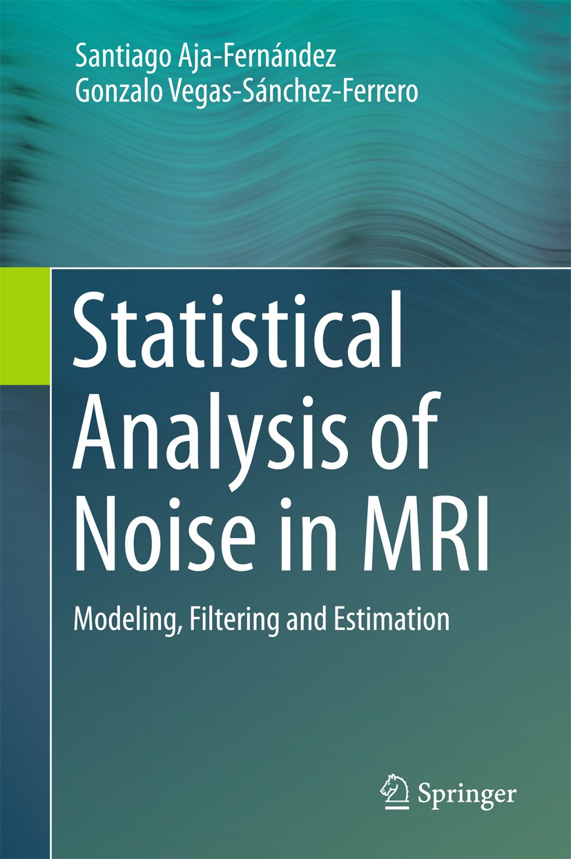 Titlebook: Statistical Analysis of Noise in MRI; Modeling, Filtering Santiago Aja-Fernández,Gonzalo Vegas-Sánchez-Ferre Book 2016 Springer Internatio Titlebook: Statistical Analysis of Noise in MRI; Modeling, Filtering Santiago Aja-Fernández,Gonzalo Vegas-Sánchez-Ferre Book 2016 Springer Internatio