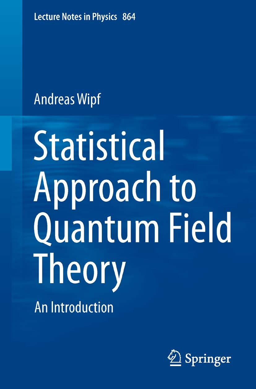 Titlebook: Statistical Approach to Quantum Field Theory; An Introduction Andreas Wipf Book 20131st edition Springer-Verlag Berlin Heidelberg 2013 Base Titlebook: Statistical Approach to Quantum Field Theory; An Introduction Andreas Wipf Book 20131st edition Springer-Verlag Berlin Heidelberg 2013 Base