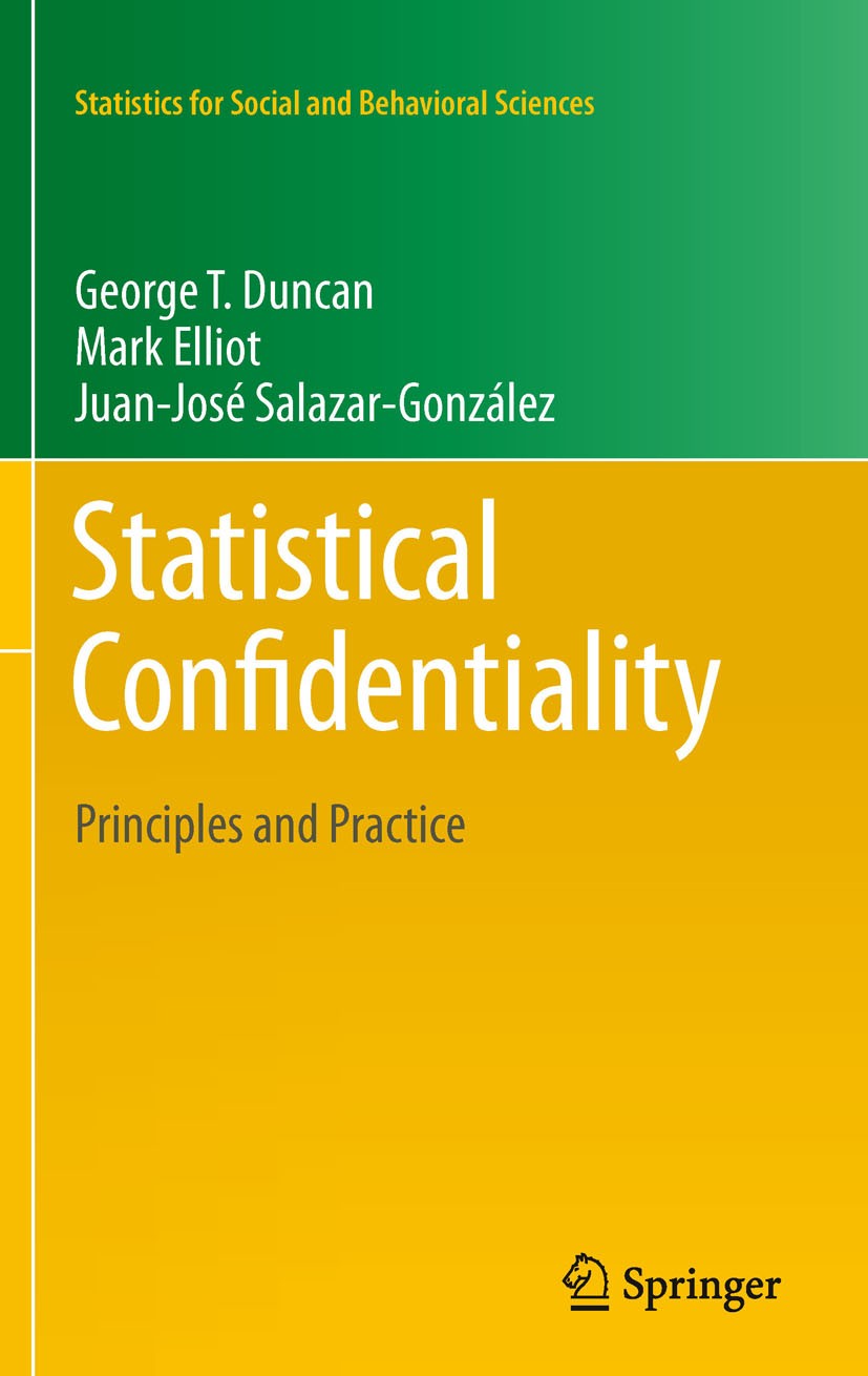 Titlebook: Statistical Confidentiality; Principles and Pract George T. Duncan,Mark Elliot,Juan-José Salazar-Gon Book 2011 Springer Science+Business Me Titlebook: Statistical Confidentiality; Principles and Pract George T. Duncan,Mark Elliot,Juan-José Salazar-Gon Book 2011 Springer Science+Business Me