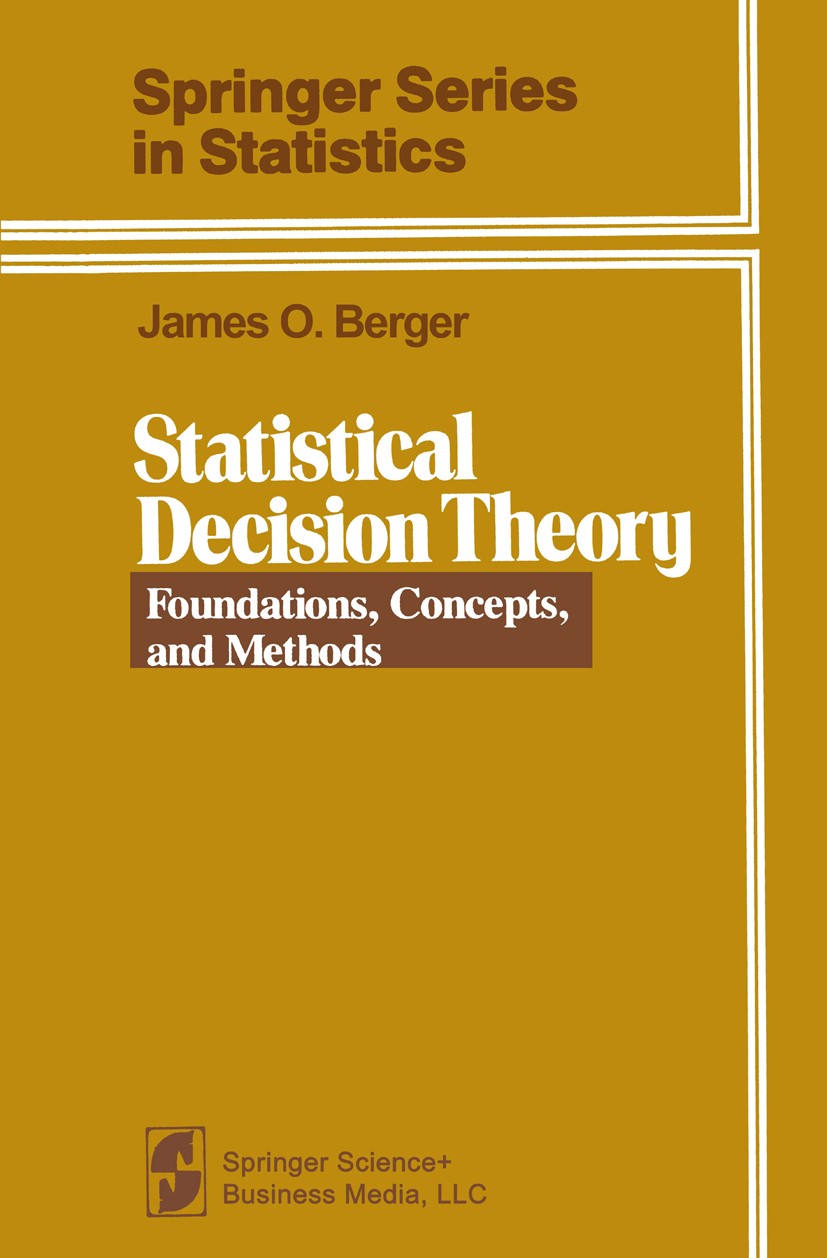 Titlebook: Statistical Decision Theory; Foundations, Concept James O. Berger Book 19801st edition Springer Science+Business Media New York 1980 Analys Titlebook: Statistical Decision Theory; Foundations, Concept James O. Berger Book 19801st edition Springer Science+Business Media New York 1980 Analys