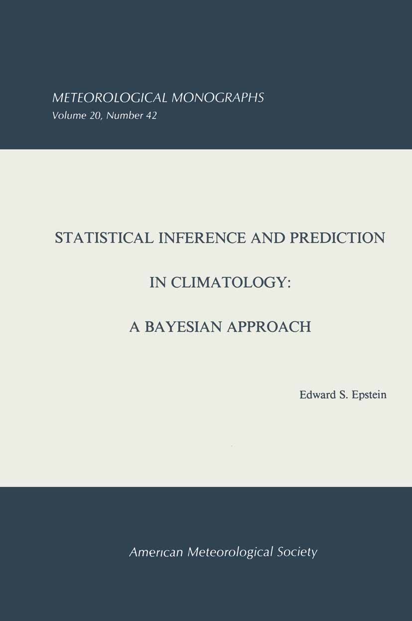 Titlebook: Statistical Inference and Prediction in Climatology; A Bayesian Approach Edward S. Epstein Book 1985 American Meteorological Society 1985 S Titlebook: Statistical Inference and Prediction in Climatology; A Bayesian Approach Edward S. Epstein Book 1985 American Meteorological Society 1985 S
