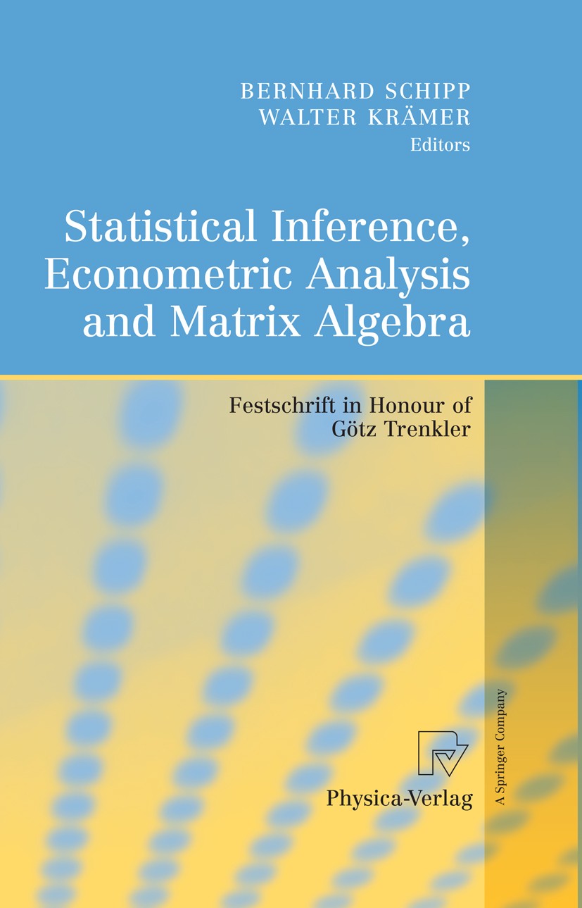 Titlebook: Statistical Inference, Econometric Analysis and Matrix Algebra; Festschrift in Honou Bernhard Schipp,Walter Kräer Book 2009 Physica-Verlag Titlebook: Statistical Inference, Econometric Analysis and Matrix Algebra; Festschrift in Honou Bernhard Schipp,Walter Kräer Book 2009 Physica-Verlag