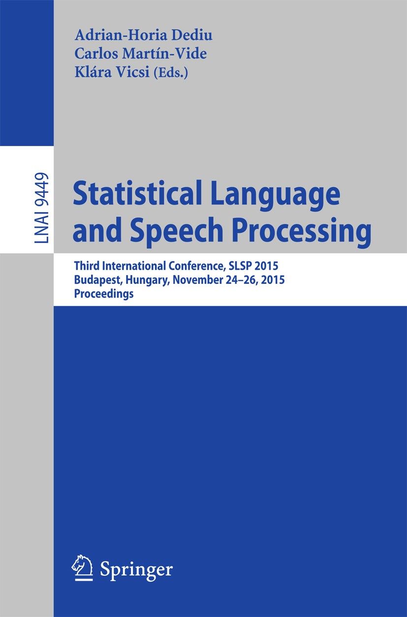 Titlebook: Statistical Language and Speech Processing; Third International Adrian-Horia Dediu,Carlos Martín-Vide,Klára Vicsi Conference proceedings 2 Titlebook: Statistical Language and Speech Processing; Third International Adrian-Horia Dediu,Carlos Martín-Vide,Klára Vicsi Conference proceedings 2