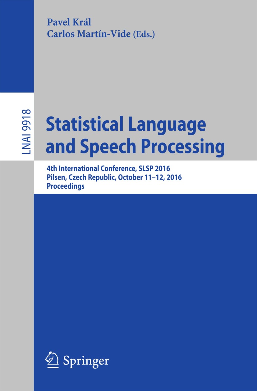 Titlebook: Statistical Language and Speech Processing; 4th International Co Pavel Král,Carlos Martín-Vide Conference proceedings 2016 Springer Interna Titlebook: Statistical Language and Speech Processing; 4th International Co Pavel Král,Carlos Martín-Vide Conference proceedings 2016 Springer Interna