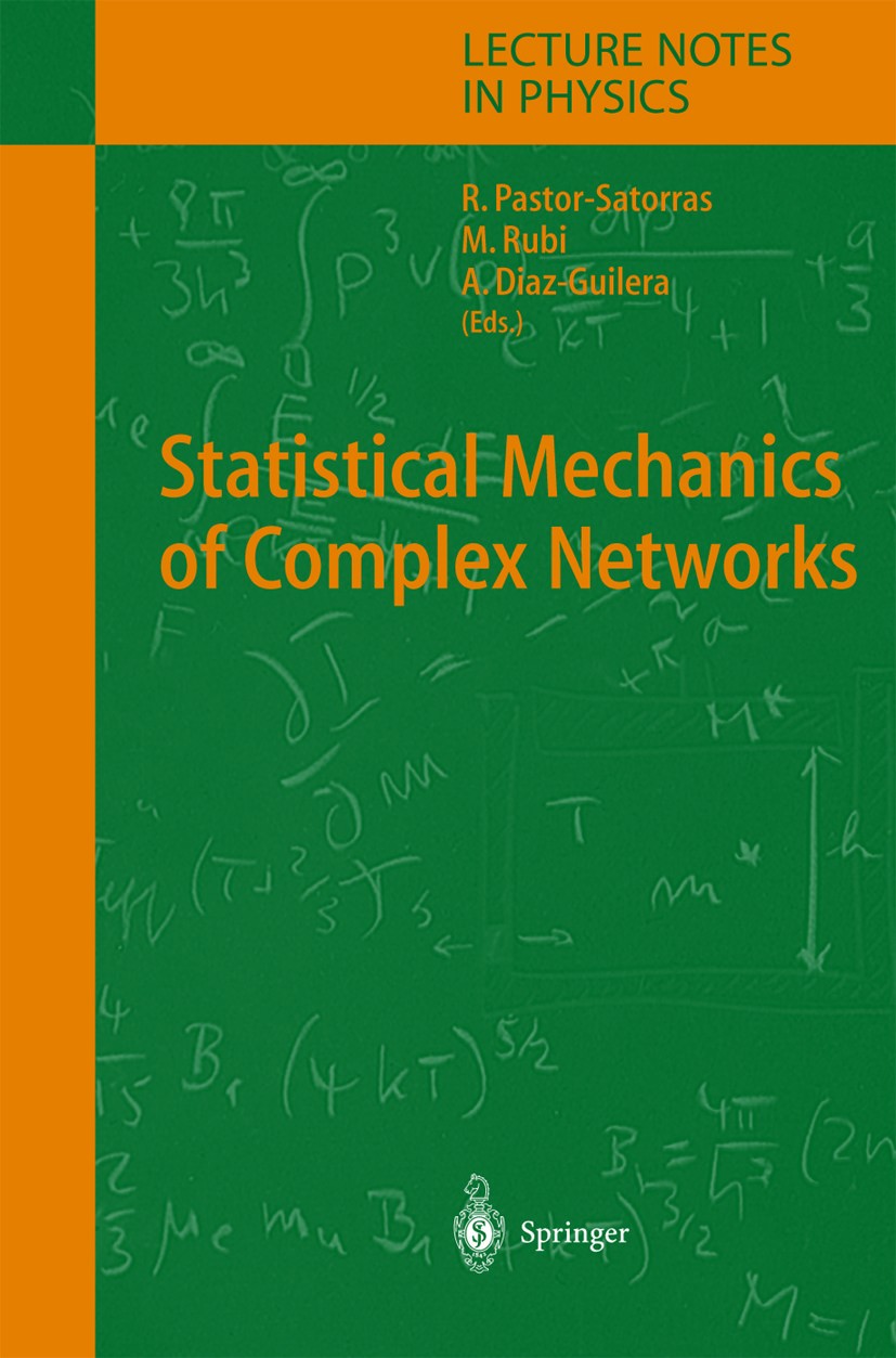 Titlebook: Statistical Mechanics of Complex Networks; Romualdo Pastor-Satorras,Miguel Rubi,Albert Diaz-G Book 2003 Springer-Verlag Berlin Heidelberg Titlebook: Statistical Mechanics of Complex Networks; Romualdo Pastor-Satorras,Miguel Rubi,Albert Diaz-G Book 2003 Springer-Verlag Berlin Heidelberg