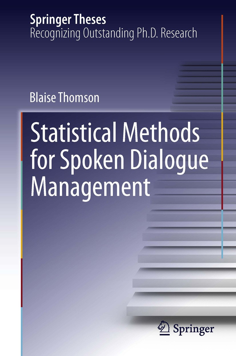 Titlebook: Statistical Methods for Spoken Dialogue Management; Blaise Thomson Book 2013 Springer-Verlag London 2013 Bayesian Inference.Probabilistic Titlebook: Statistical Methods for Spoken Dialogue Management; Blaise Thomson Book 2013 Springer-Verlag London 2013 Bayesian Inference.Probabilistic