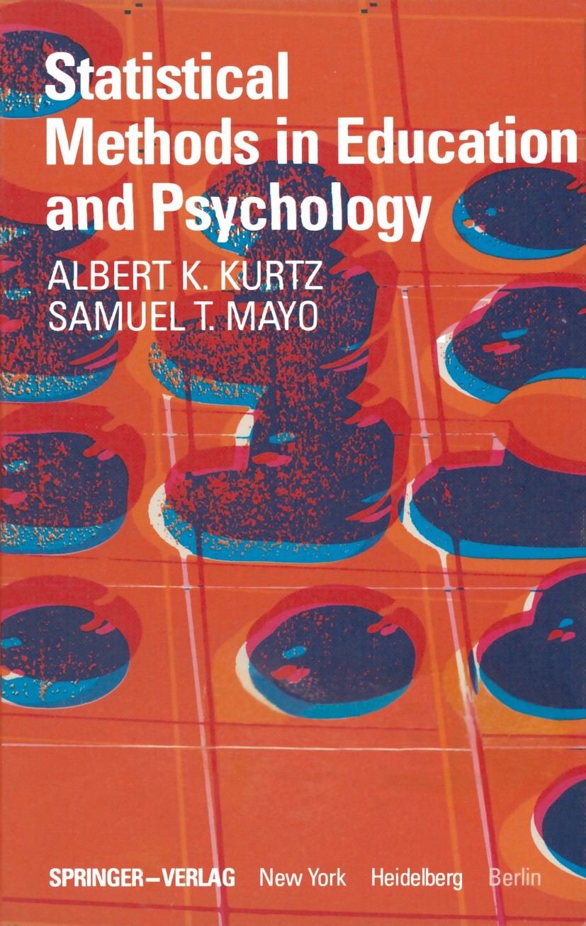 Titlebook: Statistical Methods in Education and Psychology; Albert K. Kurtz,Samuel T. Mayo Book 1979 Springer-Verlag New York Inc. 1979 Finite.Statis Titlebook: Statistical Methods in Education and Psychology; Albert K. Kurtz,Samuel T. Mayo Book 1979 Springer-Verlag New York Inc. 1979 Finite.Statis