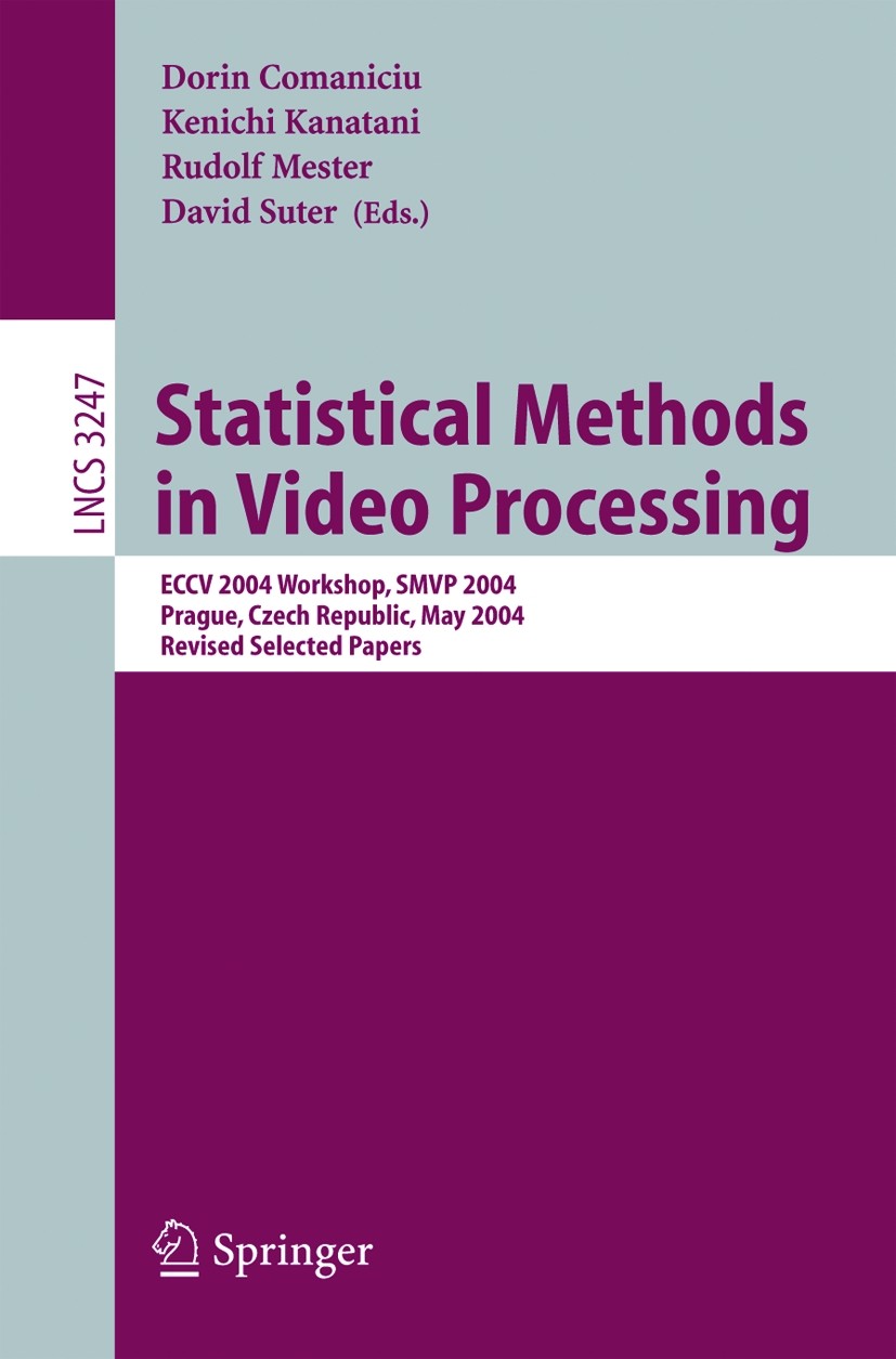 Titlebook: Statistical Methods in Video Processing; ECCV 2004 Workshop S Dorin Comaniciu,Rudolf Mester,David Suter Conference proceedings 2004 Springe Titlebook: Statistical Methods in Video Processing; ECCV 2004 Workshop S Dorin Comaniciu,Rudolf Mester,David Suter Conference proceedings 2004 Springe