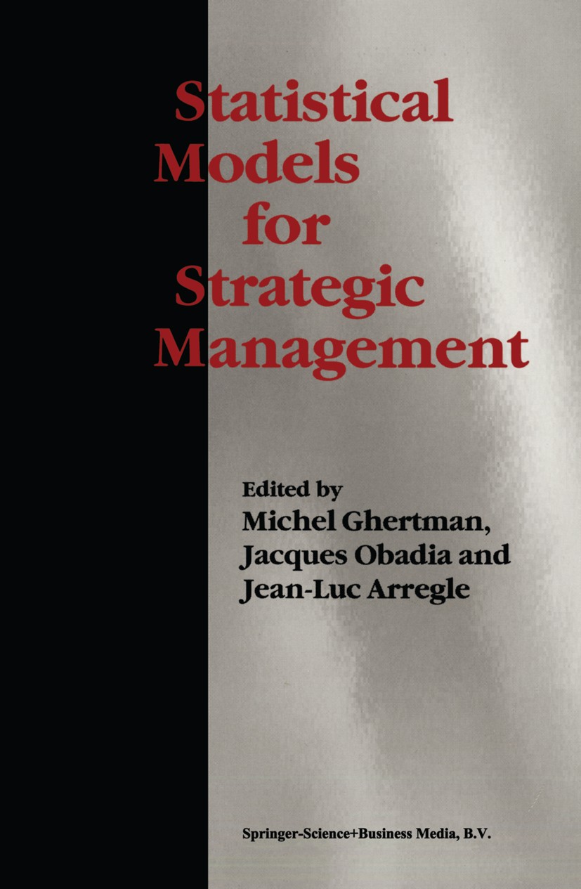 Titlebook: Statistical Models for Strategic Management; Michel Ghertman,Jacques Obadia,Jean-Luc Arregle Book 1997 Springer Science+Business Media Dor Titlebook: Statistical Models for Strategic Management; Michel Ghertman,Jacques Obadia,Jean-Luc Arregle Book 1997 Springer Science+Business Media Dor