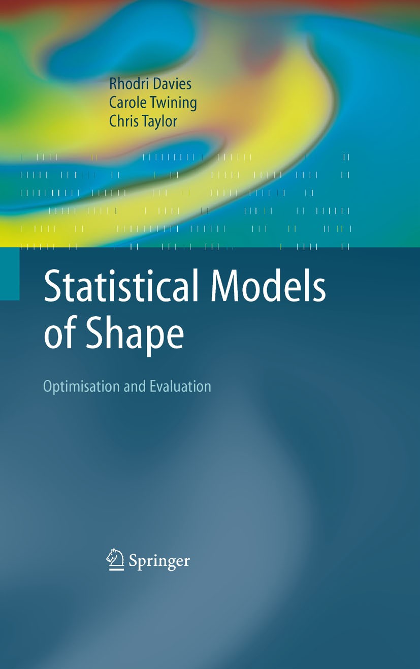 Titlebook: Statistical Models of Shape; Optimisation and Eva Chris Taylor,Carole Twining,Rhodri Davies Book 2008 Springer-Verlag London 2008 Computer Titlebook: Statistical Models of Shape; Optimisation and Eva Chris Taylor,Carole Twining,Rhodri Davies Book 2008 Springer-Verlag London 2008 Computer