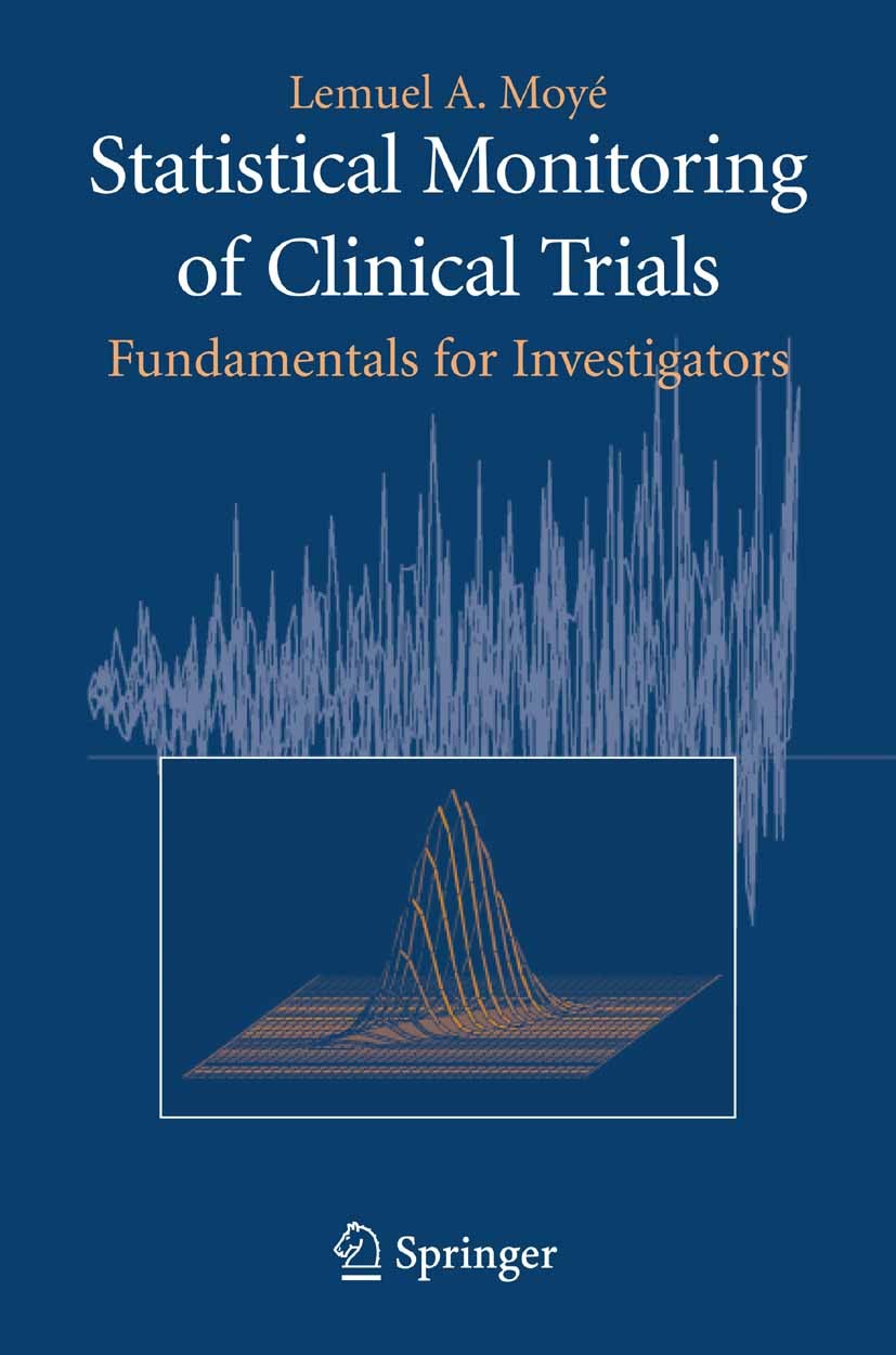 Titlebook: Statistical Monitoring of Clinical Trials; Fundamentals for Inv Lemuel A. Moyé Book 2006 Springer-Verlag New York 2006 Area.Mathematica.Sta Titlebook: Statistical Monitoring of Clinical Trials; Fundamentals for Inv Lemuel A. Moyé Book 2006 Springer-Verlag New York 2006 Area.Mathematica.Sta