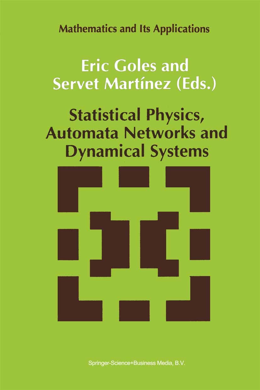 Titlebook: Statistical Physics, Automata Networks and Dynamical Systems; Eric Goles,Servet Martínez Book 1992 Springer Science+Business Media Dordrec Titlebook: Statistical Physics, Automata Networks and Dynamical Systems; Eric Goles,Servet Martínez Book 1992 Springer Science+Business Media Dordrec