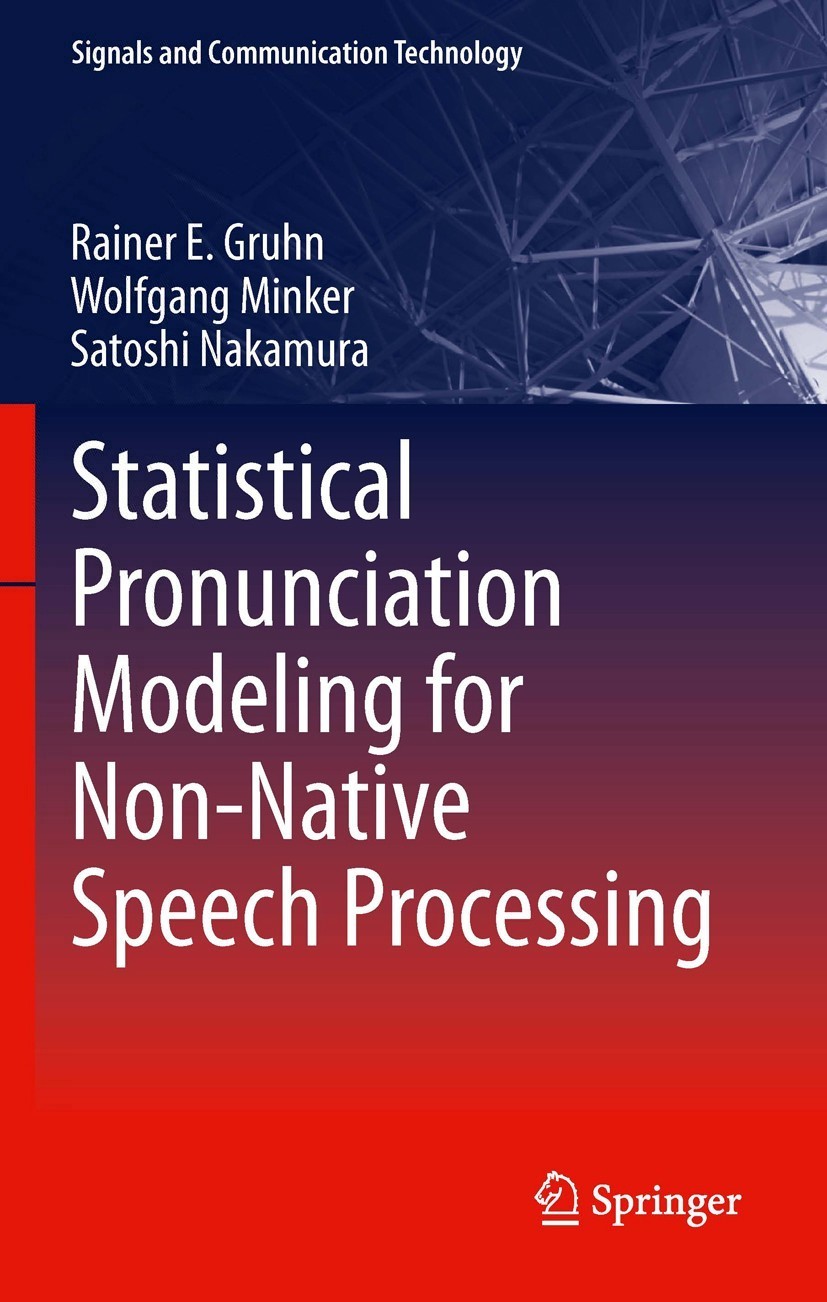 Titlebook: Statistical Pronunciation Modeling for Non-Native Speech Processing; Rainer E. Gruhn,Wolfgang Minker,Satoshi Nakamura Book 2011 Springer-V Titlebook: Statistical Pronunciation Modeling for Non-Native Speech Processing; Rainer E. Gruhn,Wolfgang Minker,Satoshi Nakamura Book 2011 Springer-V