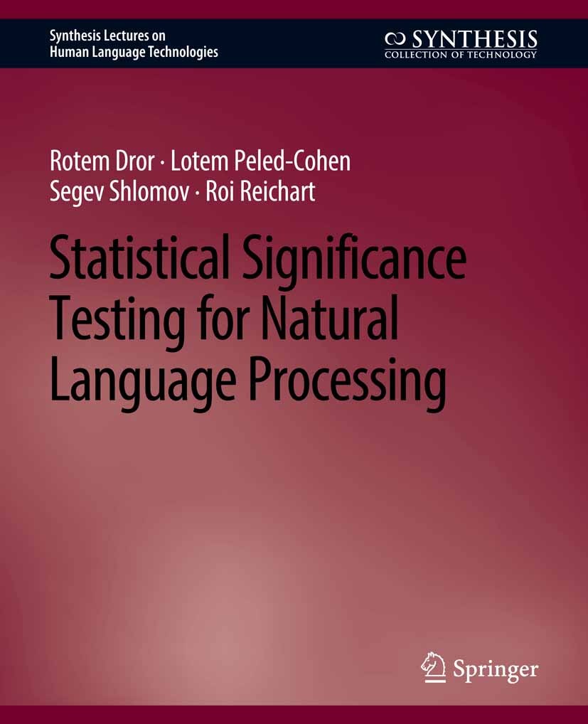 Titlebook: Statistical Significance Testing for Natural Language Processing; Rotem Dror,Lotem Peled-Cohen,Roi Reichart Book 2020 Springer Nature Swit Titlebook: Statistical Significance Testing for Natural Language Processing; Rotem Dror,Lotem Peled-Cohen,Roi Reichart Book 2020 Springer Nature Swit