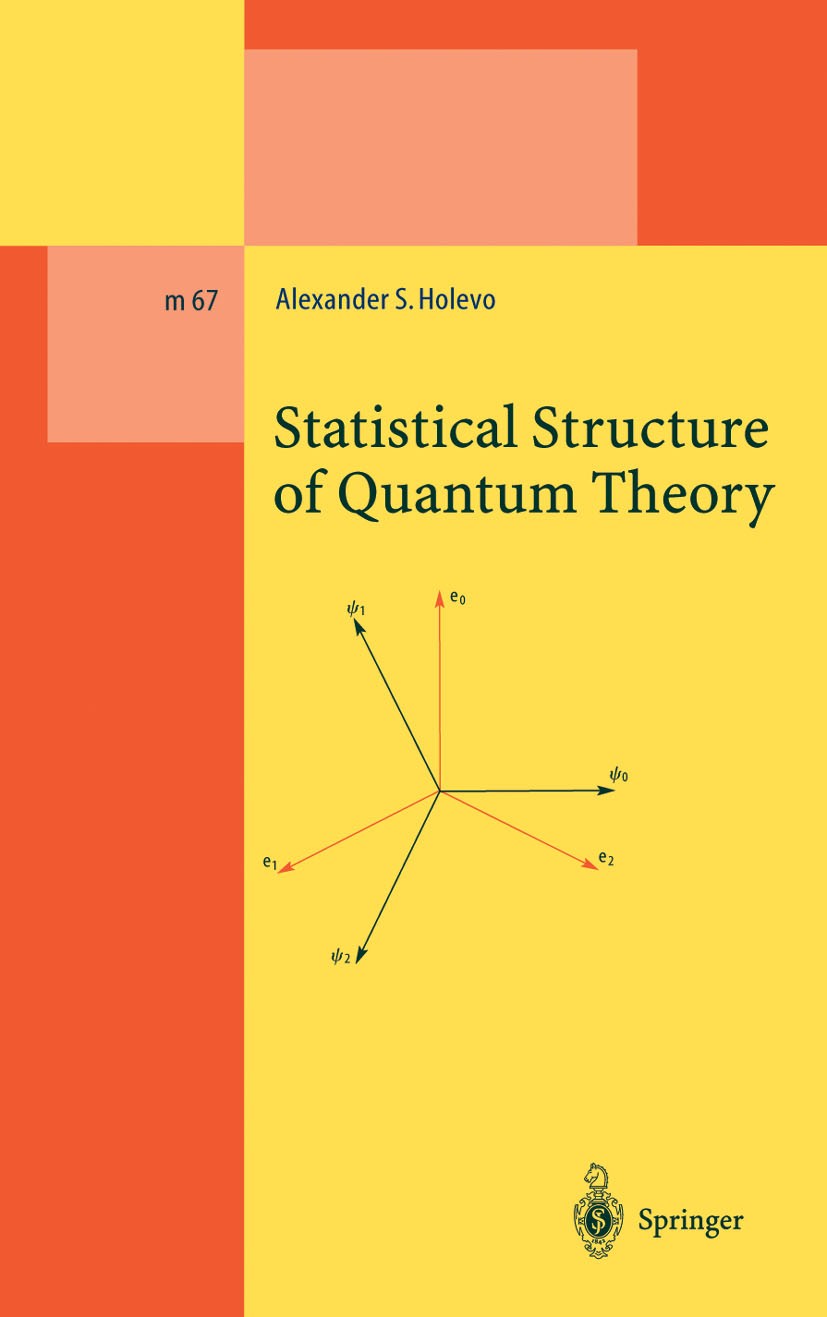 Titlebook: Statistical Structure of Quantum Theory; Alexander S. Holevo Book 2001 Springer-Verlag Berlin Heidelberg 2001 dynamical semigroups.quantum Titlebook: Statistical Structure of Quantum Theory; Alexander S. Holevo Book 2001 Springer-Verlag Berlin Heidelberg 2001 dynamical semigroups.quantum