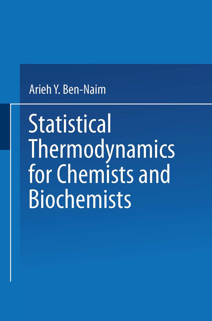 Titlebook: Statistical Thermodynamics for Chemists and Biochemists; Arieh Ben-Naim Book 1992 Springer Science+Business Media New York 1992 dynamics.e Titlebook: Statistical Thermodynamics for Chemists and Biochemists; Arieh Ben-Naim Book 1992 Springer Science+Business Media New York 1992 dynamics.e