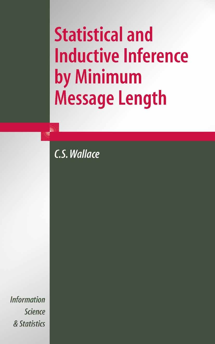 Titlebook: Statistical and Inductive Inference by Minimum Message Length; C.S. Wallace Book 2005 Springer-Verlag New York 2005 Computer.Information.S Titlebook: Statistical and Inductive Inference by Minimum Message Length; C.S. Wallace Book 2005 Springer-Verlag New York 2005 Computer.Information.S