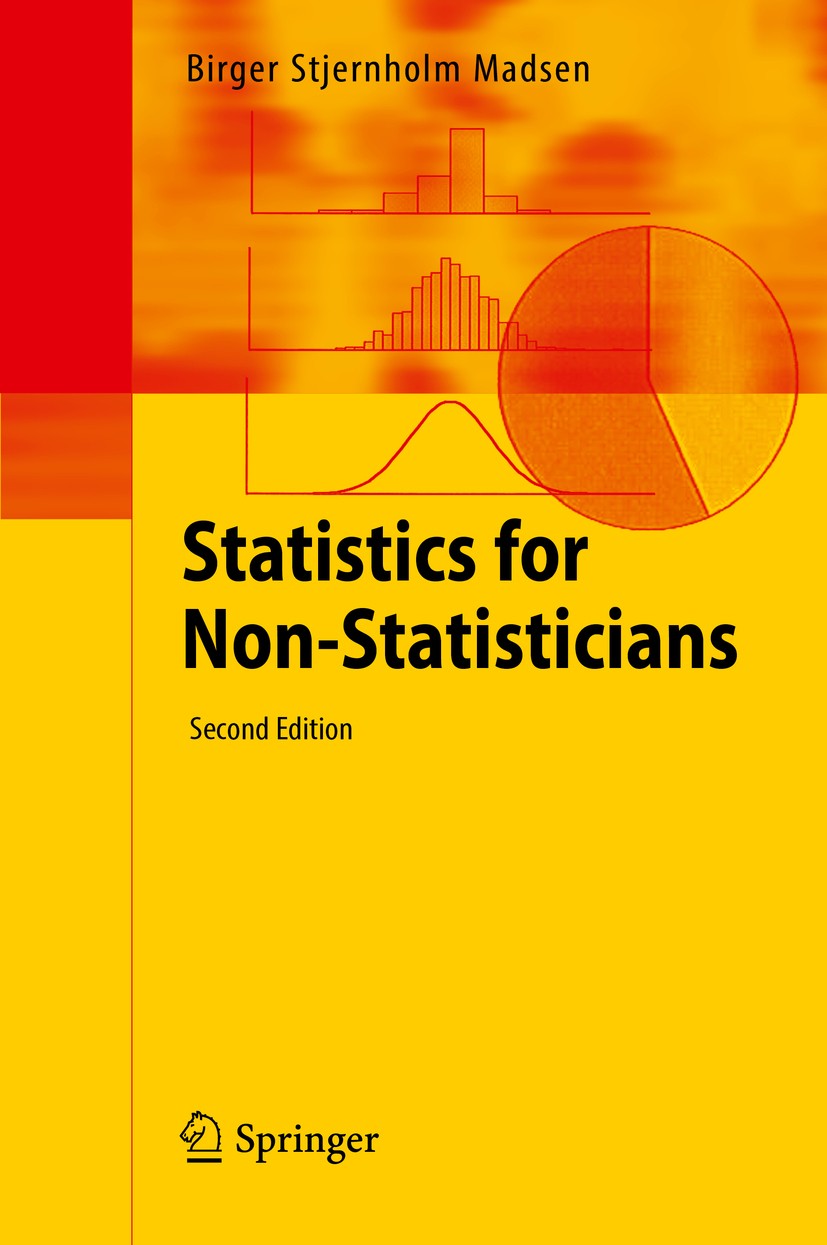 Titlebook: Statistics for Non-Statisticians; Birger Stjernholm Madsen Textbook 2016Latest edition Springer-Verlag Berlin Heidelberg 2016 Data Descrip Titlebook: Statistics for Non-Statisticians; Birger Stjernholm Madsen Textbook 2016Latest edition Springer-Verlag Berlin Heidelberg 2016 Data Descrip