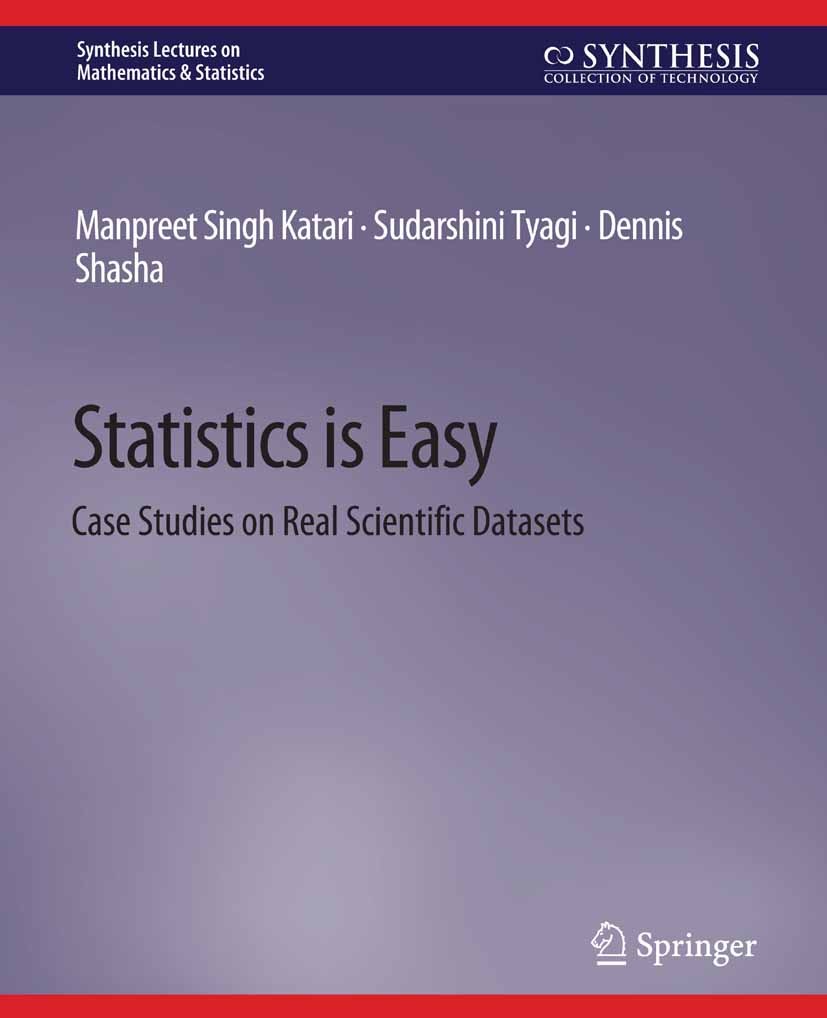 Titlebook: Statistics is Easy; Case Studies on Real Manpreet Singh Katari,Dennis Shasha,Sudarshini Tya Book 2021 Springer Nature Switzerland AG 2021 Titlebook: Statistics is Easy; Case Studies on Real Manpreet Singh Katari,Dennis Shasha,Sudarshini Tya Book 2021 Springer Nature Switzerland AG 2021