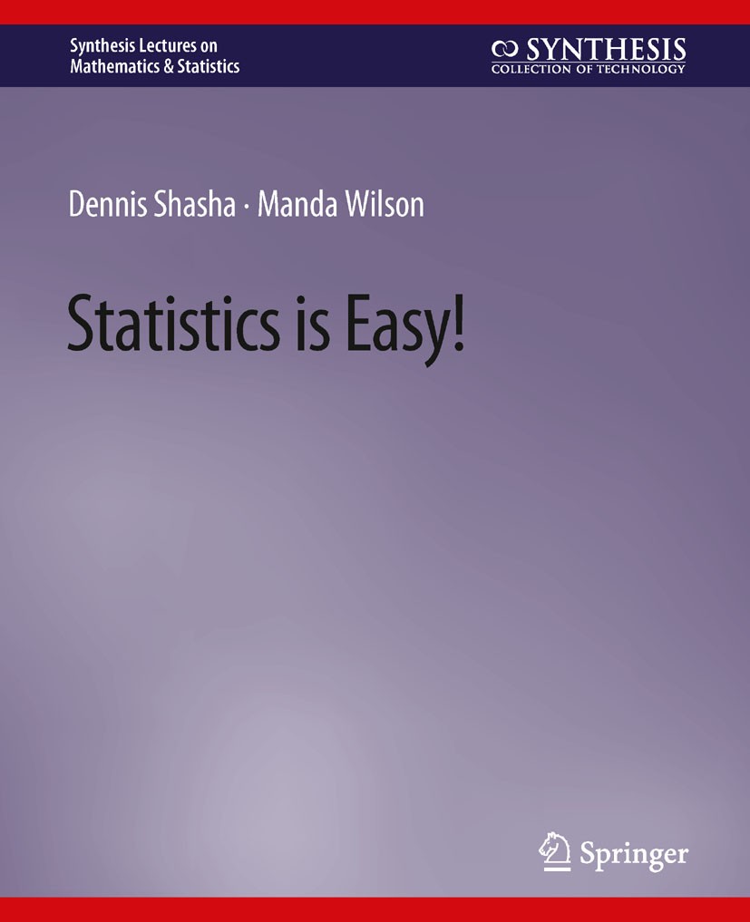 Titlebook: Statistics is Easy!; Dennis Shasha,Manda Wilson Book 2008 Springer Nature Switzerland AG 2008 Titlebook: Statistics is Easy!; Dennis Shasha,Manda Wilson Book 2008 Springer Nature Switzerland AG 2008