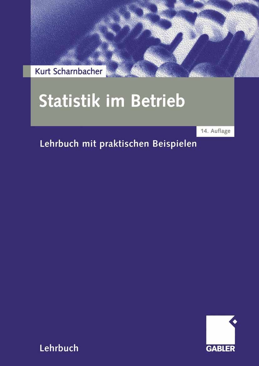 Titlebook: Statistik im Betrieb; Lehrbuch mit praktis Kurt Scharnbacher Textbook 200414th edition Betriebswirtschaftlicher Verlag Dr. Th. Gabler/GWV F Titlebook: Statistik im Betrieb; Lehrbuch mit praktis Kurt Scharnbacher Textbook 200414th edition Betriebswirtschaftlicher Verlag Dr. Th. Gabler/GWV F