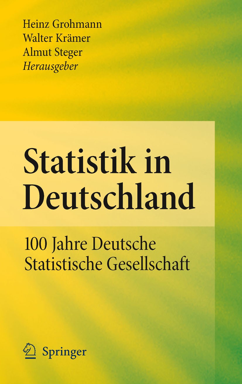 Titlebook: Statistik in Deutschland; 100 Jahre Deutsche S Heinz Grohmann,Walter Krämer,Almut Steger Book 2011 Springer-Verlag Berlin Heidelberg 2011 A Titlebook: Statistik in Deutschland; 100 Jahre Deutsche S Heinz Grohmann,Walter Krämer,Almut Steger Book 2011 Springer-Verlag Berlin Heidelberg 2011 A