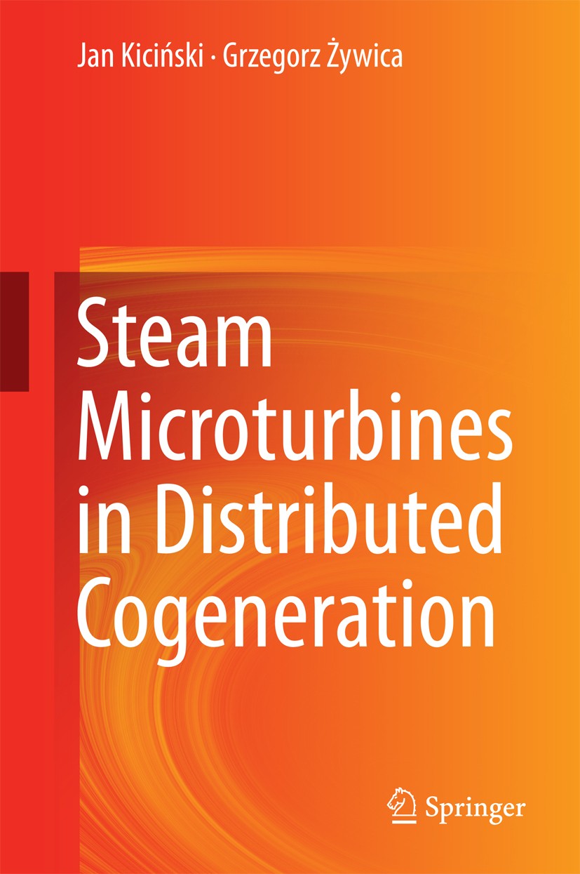Titlebook: Steam Microturbines in Distributed Cogeneration; Jan Kiciński,Grzegorz Żywica Book 2014 Springer International Publishing Switzerland 2014 Titlebook: Steam Microturbines in Distributed Cogeneration; Jan Kiciński,Grzegorz Żywica Book 2014 Springer International Publishing Switzerland 2014