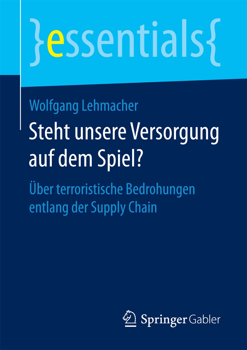 Titlebook: Steht unsere Versorgung auf dem Spiel?; Über terroristische Wolfgang Lehmacher Book 2017 Springer Fachmedien Wiesbaden GmbH, ein Teil von Titlebook: Steht unsere Versorgung auf dem Spiel?; Über terroristische Wolfgang Lehmacher Book 2017 Springer Fachmedien Wiesbaden GmbH, ein Teil von