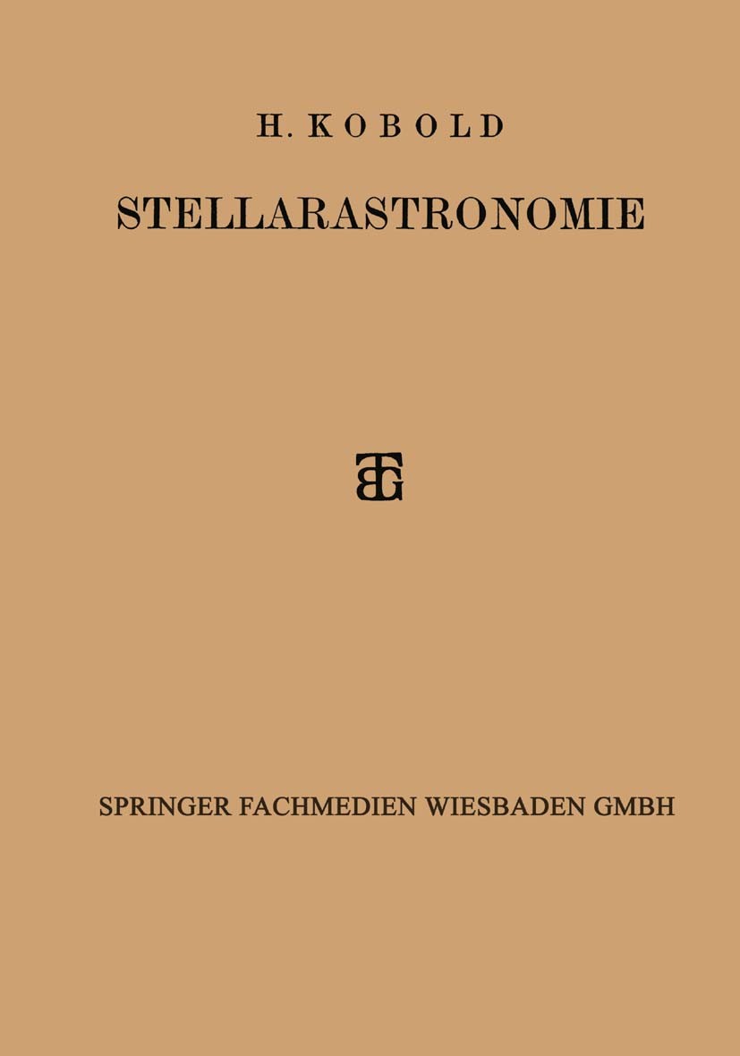 Titlebook: Stellarastronomie; H. Kobold Book 1926 Springer Fachmedien Wiesbaden 1926 Astronomie.Bewegung.Farbe.Hoden.Mischen.Musterung.Nebel.Stellara Titlebook: Stellarastronomie; H. Kobold Book 1926 Springer Fachmedien Wiesbaden 1926 Astronomie.Bewegung.Farbe.Hoden.Mischen.Musterung.Nebel.Stellara