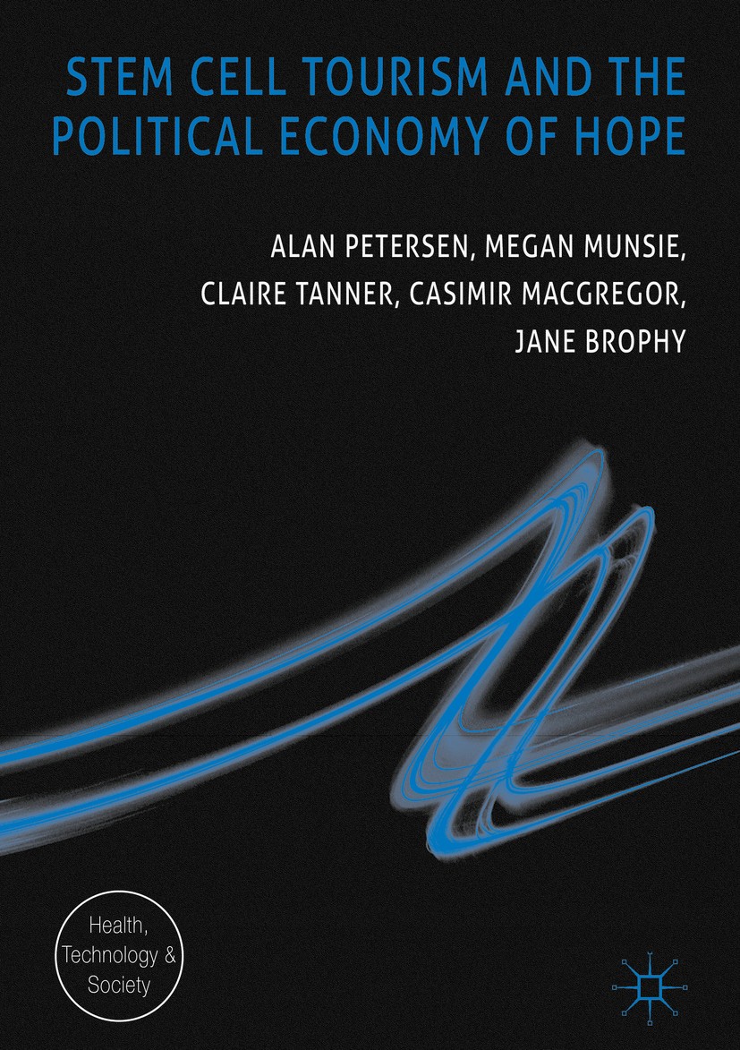 Titlebook: Stem Cell Tourism and the Political Economy of Hope; Alan Petersen,Megan Munsie,Jane Brophy Book 2017 The Editor(s) (if applicable) and Th Titlebook: Stem Cell Tourism and the Political Economy of Hope; Alan Petersen,Megan Munsie,Jane Brophy Book 2017 The Editor(s) (if applicable) and Th