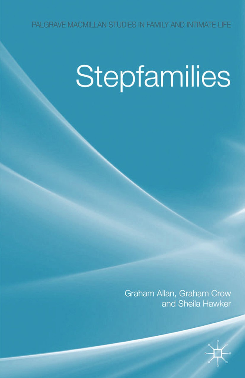 Titlebook: Stepfamilies; Graham Allan,Graham Crow,Sheila Hawker Book 2011 Palgrave Macmillan, a division of Macmillan Publishers Limited 2011 childre Titlebook: Stepfamilies; Graham Allan,Graham Crow,Sheila Hawker Book 2011 Palgrave Macmillan, a division of Macmillan Publishers Limited 2011 childre