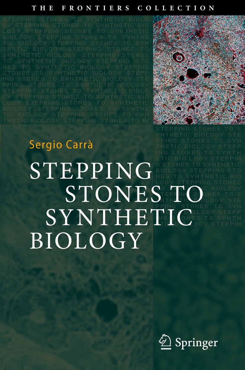 Titlebook: Stepping Stones to Synthetic Biology; Sergio Carrà Book 2018 Springer Nature Switzerland AG 2018 Evolutionary paths.Cell imitation in sili Titlebook: Stepping Stones to Synthetic Biology; Sergio Carrà Book 2018 Springer Nature Switzerland AG 2018 Evolutionary paths.Cell imitation in sili
