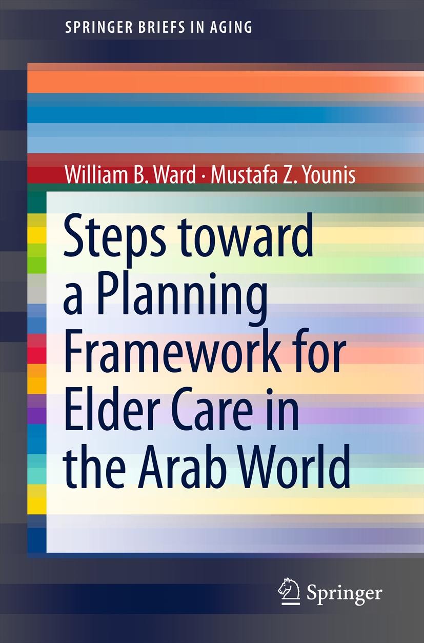 Titlebook: Steps Toward a Planning Framework for Elder Care in the Arab World; William B. Ward,Mustafa Z. Younis Book 2013 Springer Science+Business Titlebook: Steps Toward a Planning Framework for Elder Care in the Arab World; William B. Ward,Mustafa Z. Younis Book 2013 Springer Science+Business