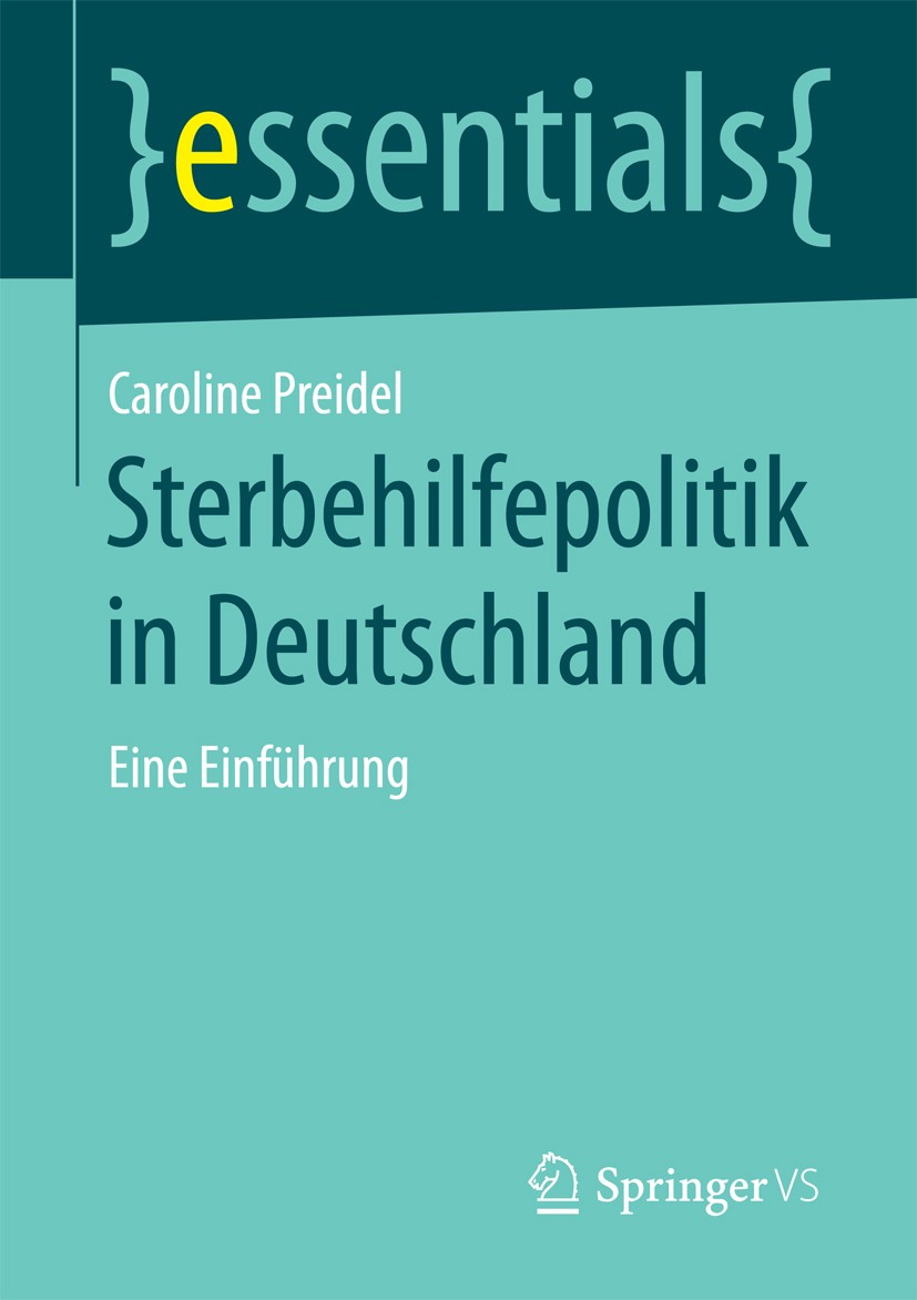 Titlebook: Sterbehilfepolitik in Deutschland; Eine Einführung Caroline Preidel Book 2016 Springer Fachmedien Wiesbaden GmbH, ein Teil von Springer Nat Titlebook: Sterbehilfepolitik in Deutschland; Eine Einführung Caroline Preidel Book 2016 Springer Fachmedien Wiesbaden GmbH, ein Teil von Springer Nat