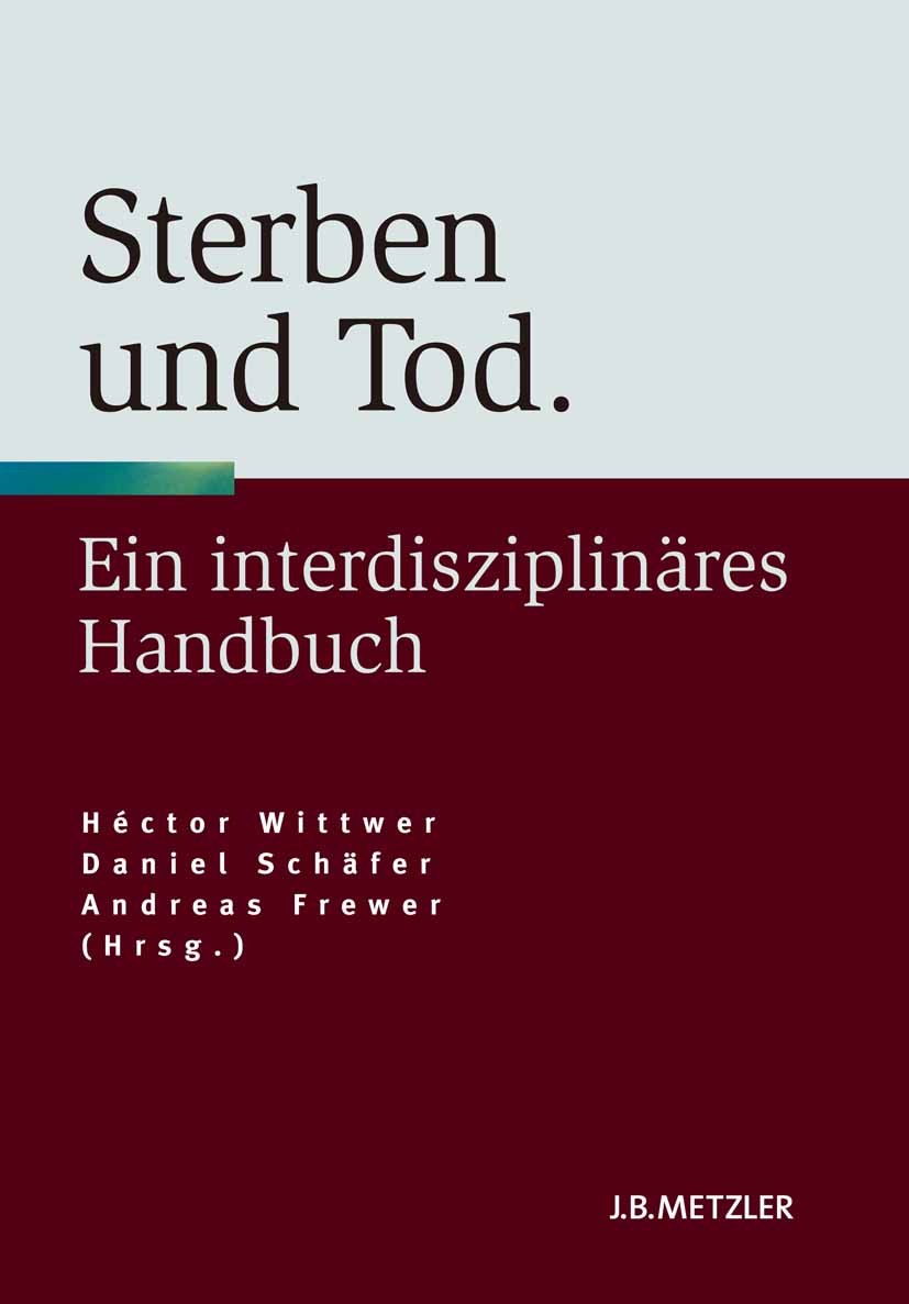 Titlebook: Sterben und Tod; Geschichte – Theorie Héctor Wittwer (Privatdozent für Philosophie),Dani Book 20101st edition Springer-Verlag Berlin Heidel Titlebook: Sterben und Tod; Geschichte – Theorie Héctor Wittwer (Privatdozent für Philosophie),Dani Book 20101st edition Springer-Verlag Berlin Heidel