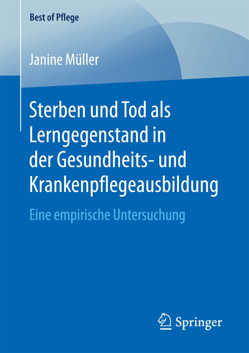 Titlebook: Sterben und Tod als Lerngegenstand in der Gesundheits- und Krankenpflegeausbildung.; Eine empirische Unte Janine Müller Book 2018 Der/die H Titlebook: Sterben und Tod als Lerngegenstand in der Gesundheits- und Krankenpflegeausbildung.; Eine empirische Unte Janine Müller Book 2018 Der/die H