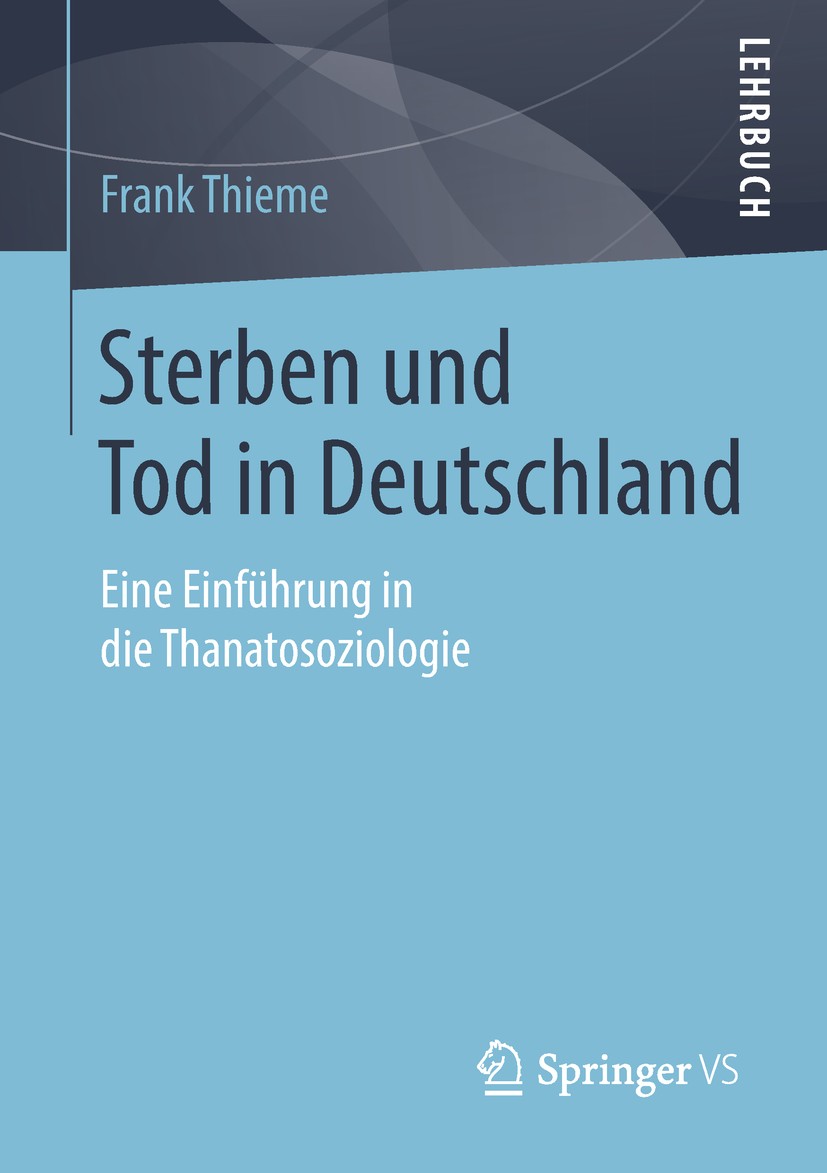 Titlebook: Sterben und Tod in Deutschland; Eine Einführung in d Frank Thieme Textbook 2019 Springer Fachmedien Wiesbaden GmbH, ein Teil von Springer N Titlebook: Sterben und Tod in Deutschland; Eine Einführung in d Frank Thieme Textbook 2019 Springer Fachmedien Wiesbaden GmbH, ein Teil von Springer N