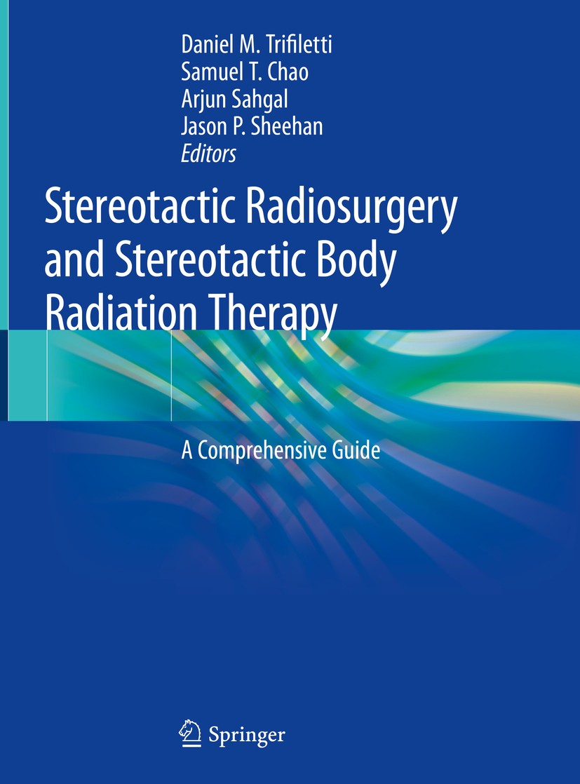 Titlebook: Stereotactic Radiosurgery and Stereotactic Body Radiation Therapy; A Comprehensive Guid Daniel M. Trifiletti,Samuel T. Chao,Jason P. Sheeh Titlebook: Stereotactic Radiosurgery and Stereotactic Body Radiation Therapy; A Comprehensive Guid Daniel M. Trifiletti,Samuel T. Chao,Jason P. Sheeh
