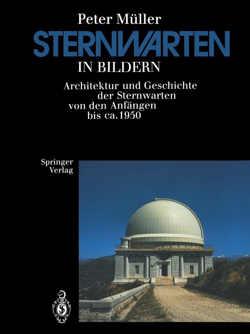 Titlebook: Sternwarten in Bildern; Architektur und Gesc Peter Müller Book 1992 Springer-Verlag Berlin Heidelberg 1992 Astronomie.Astronomy.Astrophysik Titlebook: Sternwarten in Bildern; Architektur und Gesc Peter Müller Book 1992 Springer-Verlag Berlin Heidelberg 1992 Astronomie.Astronomy.Astrophysik