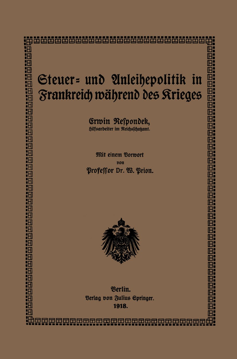 Titlebook: Steuer- und Anleihepolitik in Frankreich während des Krieges; Erwin Respondek Book 1918 Springer-Verlag Berlin Heidelberg 1918 Anleihepoli Titlebook: Steuer- und Anleihepolitik in Frankreich während des Krieges; Erwin Respondek Book 1918 Springer-Verlag Berlin Heidelberg 1918 Anleihepoli