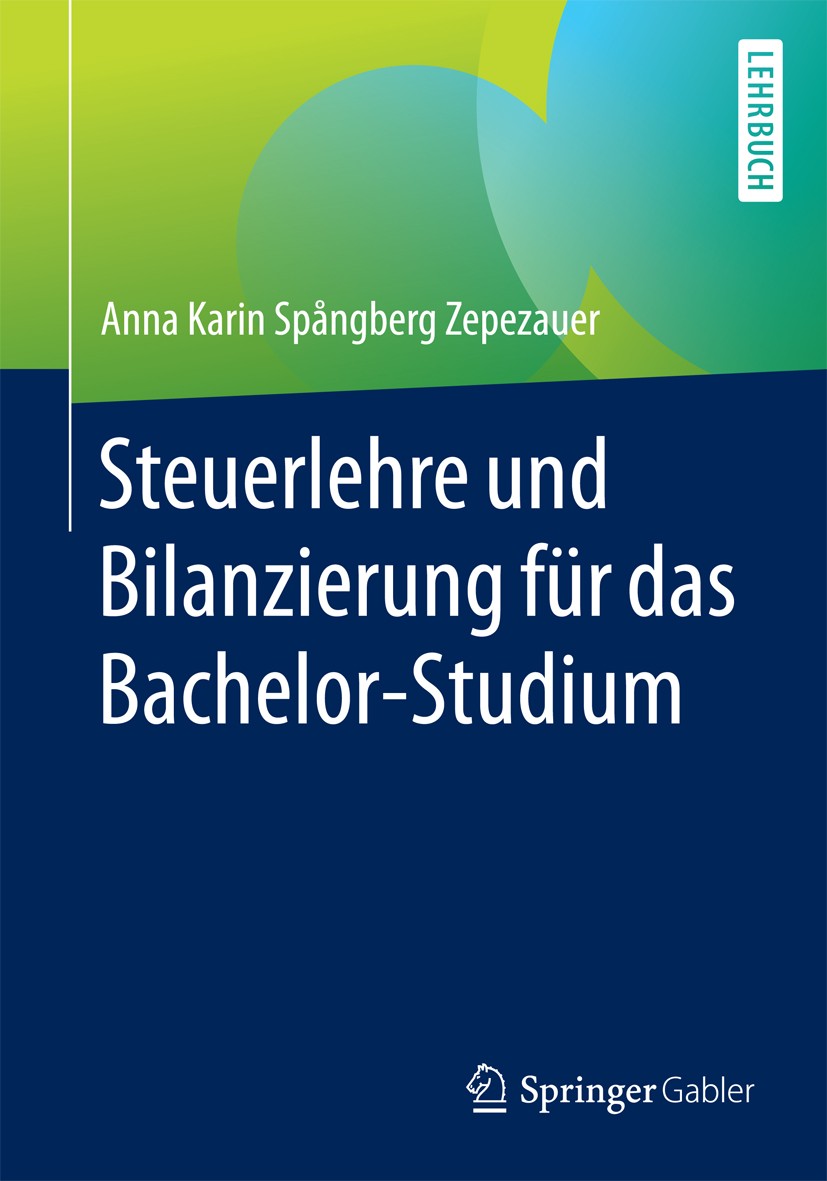 Titlebook: Steuerlehre und Bilanzierung für das Bachelor-Studium; Anna Karin Spångberg Zepezauer Textbook 20171st edition Springer Fachmedien Wiesbad Titlebook: Steuerlehre und Bilanzierung für das Bachelor-Studium; Anna Karin Spångberg Zepezauer Textbook 20171st edition Springer Fachmedien Wiesbad