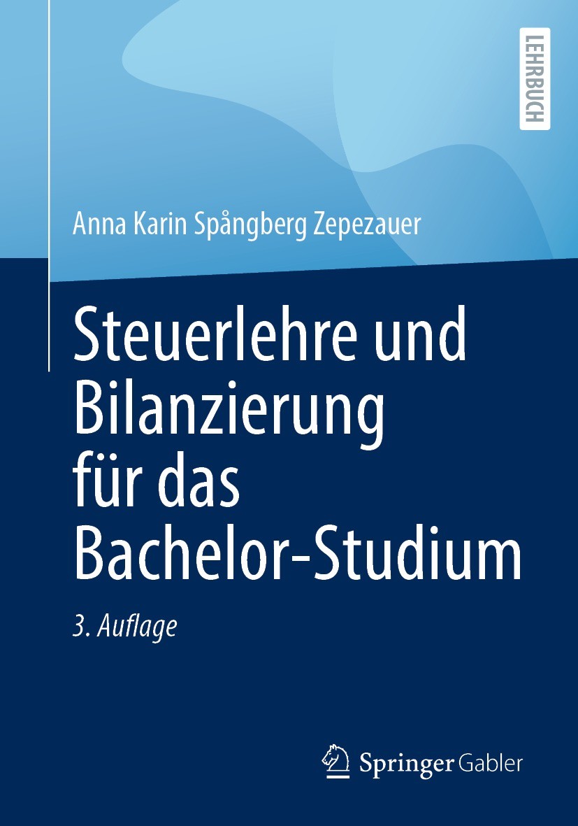 Titlebook: Steuerlehre und Bilanzierung für das Bachelor-Studium; Anna Karin Spångberg Zepezauer Textbook 20213rd edition Springer Fachmedien Wiesbad Titlebook: Steuerlehre und Bilanzierung für das Bachelor-Studium; Anna Karin Spångberg Zepezauer Textbook 20213rd edition Springer Fachmedien Wiesbad