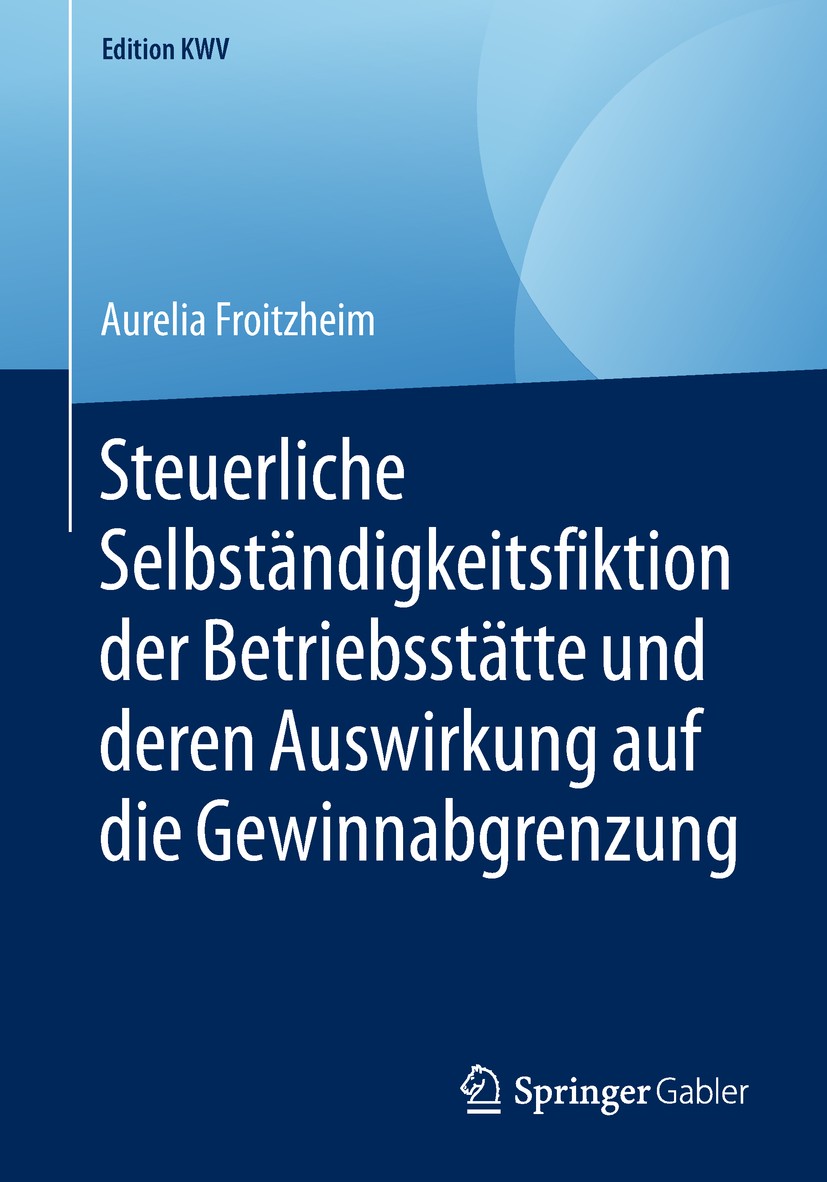 Titlebook: Steuerliche Selbständigkeitsfiktion der Betriebsstätte und deren Auswirkung auf die Gewinnabgrenzung; Aurelia Froitzheim Book 2015 Der/die Titlebook: Steuerliche Selbständigkeitsfiktion der Betriebsstätte und deren Auswirkung auf die Gewinnabgrenzung; Aurelia Froitzheim Book 2015 Der/die