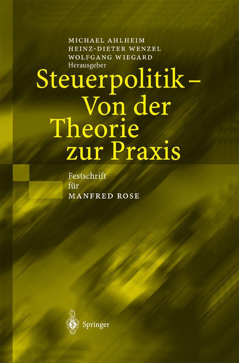 Titlebook: Steuerpolitik — Von der Theorie zur Praxis; Festschrift für Manf Michael Ahlheim,Heinz-Dieter Wenzel,Wolfgang Wiega Book 2003 Springer-Verl Titlebook: Steuerpolitik — Von der Theorie zur Praxis; Festschrift für Manf Michael Ahlheim,Heinz-Dieter Wenzel,Wolfgang Wiega Book 2003 Springer-Verl