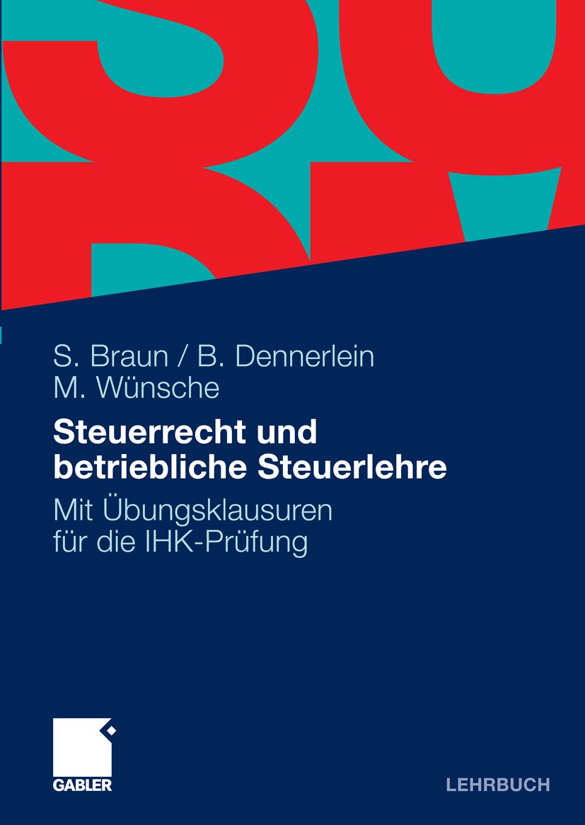 Titlebook: Steuerrecht und betriebliche Steuerlehre; Mit Übungsklausuren Sven Braun,Birgitta Dennerlein,Manfred Wünsche Book 20101st edition Gabler V Titlebook: Steuerrecht und betriebliche Steuerlehre; Mit Übungsklausuren Sven Braun,Birgitta Dennerlein,Manfred Wünsche Book 20101st edition Gabler V