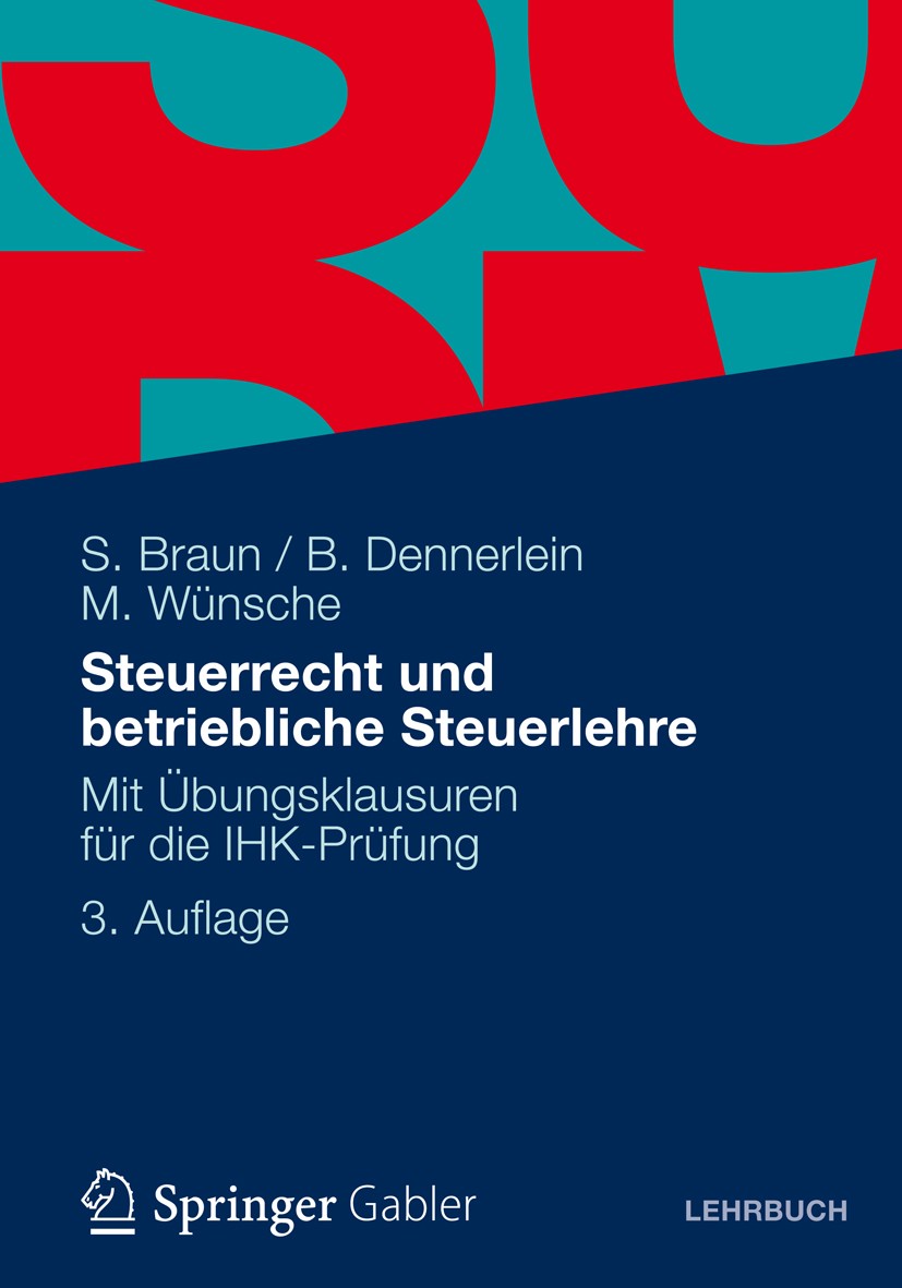 Titlebook: Steuerrecht und betriebliche Steuerlehre; Mit Übungsklausuren Sven Braun,Birgitta Dennerlein,Manfred Wünsche Textbook 20123rd edition Gabl Titlebook: Steuerrecht und betriebliche Steuerlehre; Mit Übungsklausuren Sven Braun,Birgitta Dennerlein,Manfred Wünsche Textbook 20123rd edition Gabl