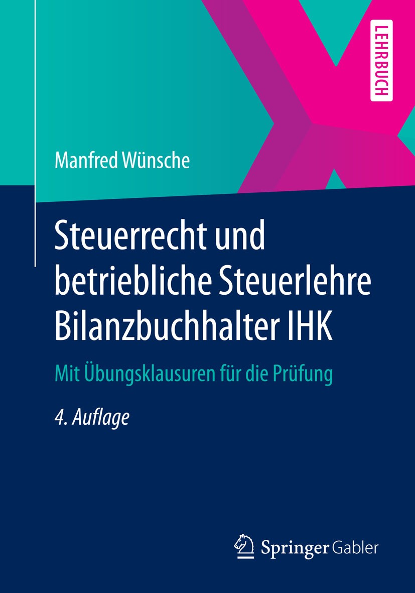 Titlebook: Steuerrecht und betriebliche Steuerlehre Bilanzbuchhalter IHK; Mit Übungsklausuren Manfred Wünsche Textbook 2015Latest edition Springer Fa Titlebook: Steuerrecht und betriebliche Steuerlehre Bilanzbuchhalter IHK; Mit Übungsklausuren Manfred Wünsche Textbook 2015Latest edition Springer Fa